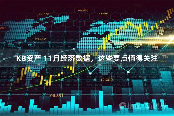 KB资产 11月经济数据，这些要点值得关注